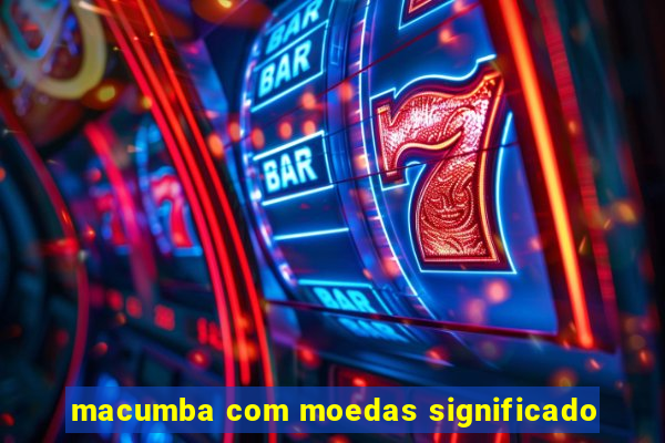 macumba com moedas significado